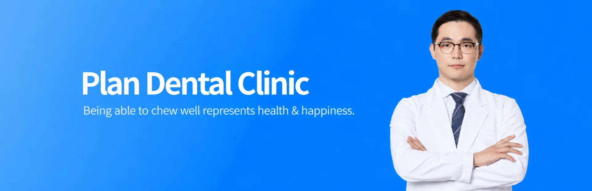 Plan Dental Clinic — Being able to chew well represents health & happiness.